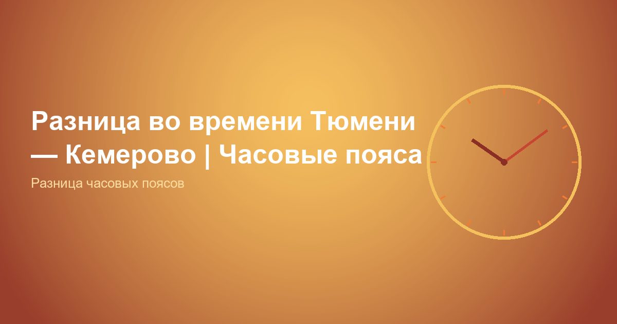 Разница во времени Тюмень, Кемерово | Часовые пояса