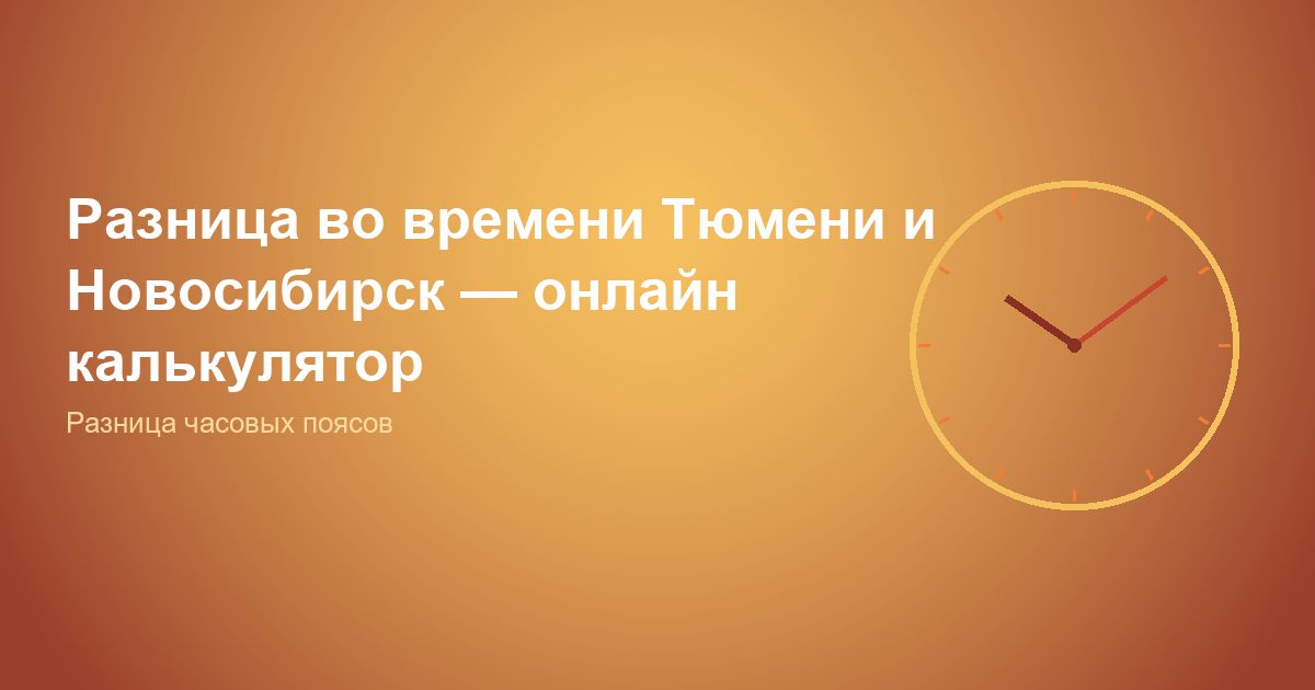 Разница во времени Тюмень и Новосибирск — онлайн калькулятор