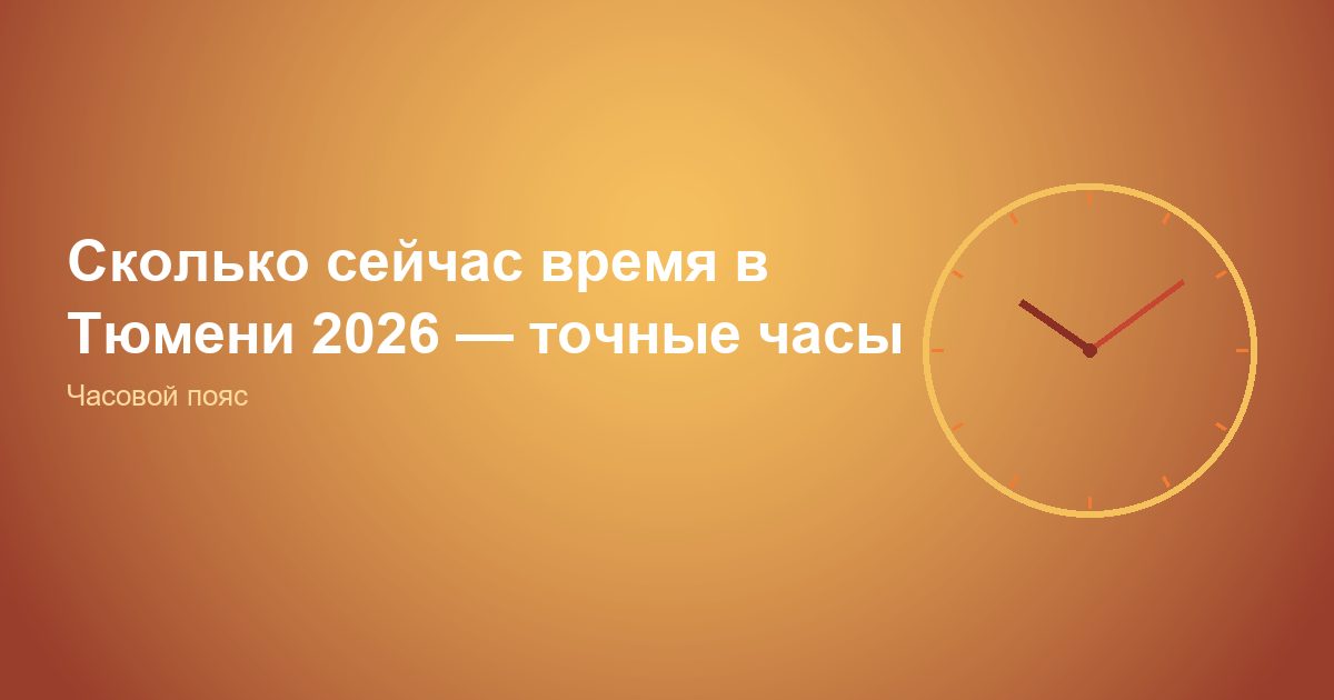 Сколько сейчас время в Тюмени 2026, точные часы