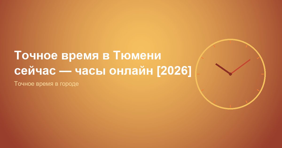 Точное время в Тюмени сейчас — часы онлайн [2026]