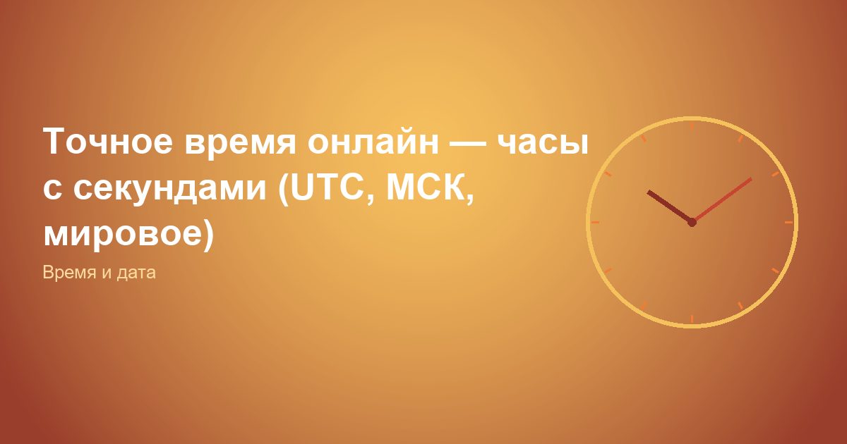 Точное время онлайн — часы с секундами (UTC, МСК, мировое)